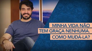 Minha vida não tem graça nenhuma. Como mudá-la? | Psicólogo Victor Degasperi