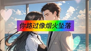 [Multi SUB]溫柔細節霸總✖清醒堅韌女孩，歡喜冤家❗先婚後愛❗暗戀成真❗溫馨治愈《你路過像煙火墜落》【高清全集】#爱情短剧#短劇#熱播短劇#熱門短劇#短劇全集#短劇推薦#短劇分享