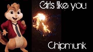 Girls like you (Chipmunk)  #Maroon 5