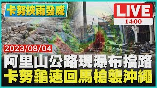 【1400卡努挾雨發威】阿里山公路現瀑布擋路 卡努龜速回馬槍襲沖繩LIVE