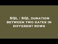 SQL : SQL duration between two dates in different rows