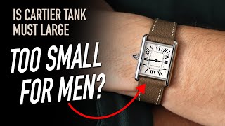 Is Cartier Tank Must Large too Small for Men? 6 Months Ownership Experience.
