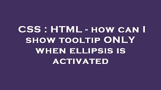 CSS : HTML - how can I show tooltip ONLY when ellipsis is activated