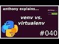 virtualenv vs. venv (beginner - intermediate) anthony explains #040
