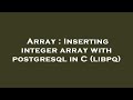 Array : Inserting integer array with postgresql in C (libpq)