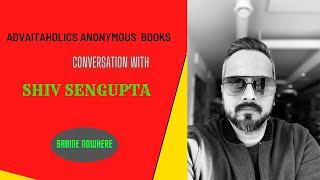 Talk with Shiv Sengupta, the author of the Advaitaholics Anonymous