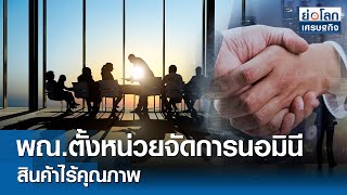 พณ.ตั้งหน่วยจัดการนอมินี-สินค้าไร้คุณภาพ  | ย่อโลกเศรษฐกิจ 11 ก.พ. 68