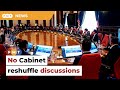 Reshuffle not discussed by Cabinet, says minister