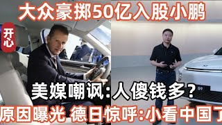 大众豪掷50亿入股小鹏！美媒嘲讽：人傻钱多？原因曝光，德日惊呼：小看中国了