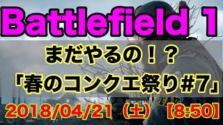 【初見さん大歓迎】【BF1】【実況】【PS4 pro】まだやるの！？「春のコンクエ祭り#7」！！みんなでやってこー！！enjoy BF1