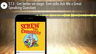 513 - Get better on stage: Tom talks Ask Me a Great Speaking Question