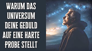 Warum das Universum deine Geduld auf eine harte Probe stellt, bis sich deine Wünsche erfüllen!