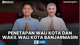 🔴 Penetapan HM Yamin-Hj Ananda Sebagai Wali Kota dan Wakil Wali Kota Banjarmasin