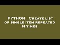PYTHON : Create list of single item repeated N times