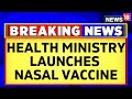 Mansukh Mandaviya Launches Nasal Vaccine To Fight COVID | Covaxin Vs Covishield | English News