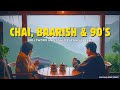 CHAI, BAARISH & 90'S BOLLYWOOD UNPLUGGED SONGS | UNPLUUGED VERSION OF 90'S AND 20'S HINDI SONGS
