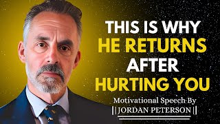 Why He Returns After Hurting You And How You Can React | Jordan Peterson Motivational Speech