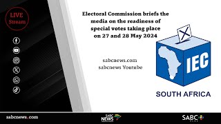 IEC briefing on the readiness for Special Votes taking place on 27 May and 28 May 2024