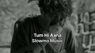 Tum Hi Aana (Slowed + Reverb)