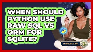 When Should Python Use Raw SQL Vs ORM For SQLite? - Python Code School