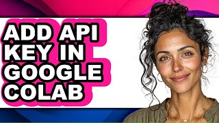 How to Add Api Key in Google Colab (easy Method)