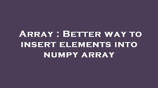 Array : Better way to insert elements into numpy array