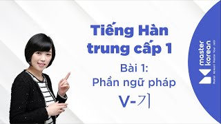 Master Korean | Tiếng Hàn Trung cấp 1 - Bài 1: Phần Ngữ pháp V-기