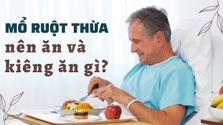 Mổ ruột thừa nên ăn và kiêng ăn gì?