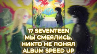 17 SEVENTEEN - Мы Смеялись Никто Не Понял (Album Speed Up)