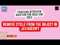 Remove cycle from Object |  SDE2 & SDE3 | JavaScript Interview Question - 12