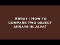 Array : How to compare two object arrays in Java?