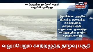 Today Weather Report | வலுப்பெறும் குறைந்த காற்றழுத்த தாழ்வு பகுதி