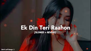 Ek Din Teri Raahon | (Slowed+Reverb) | Lofi Song |Dark Lofi Songs☼