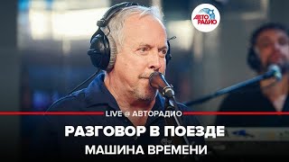 Машина Времени* - Разговор в Поезде ​ (LIVE @ Авторадио)