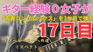 【17日目】ギター初心者が3ヶ月後に「青春コンプレックス」を披露する動画『ぼっち・ざ・ろっく！』『結束バンド』『ギターヒーローへの道』