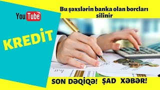 Bu şəxslərin banka olan borcları silinir - SON DƏQİQƏ