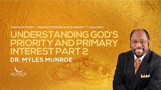 Understanding God’s Priority and Primary Interest Part 2 | Dr. Myles Munroe