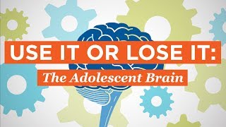Use It or Lose It: The Adolescent Brain