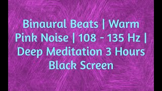 Binaural Beats | Warm Pink Noise | 108 - 135 Hz | Slowly Oscillating Deep Meditation Noise | 3 Hours