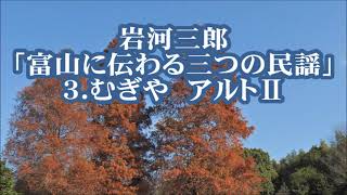 岩河三郎　「富山に伝わる三つの民謡」より　３．むぎや　アルトⅡ