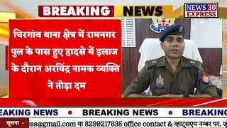 Chirgaon : चिरगांव के रामनगर पुल के पास हुए सड़क हादसे में इलाज के दौरान एक ने तोड़ा दम....