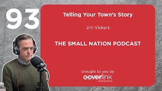 93 | Telling Your Town’s Story | The Small Nation Podcast Featuring Jim Vickers