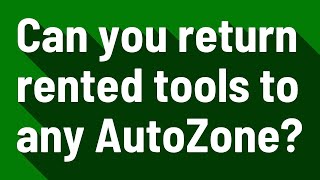 Can you return rented tools to any AutoZone?