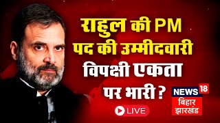 Live : Rahul Gandhi की पीएम उम्मीदवारी विपक्षी एकता पर पड़ रही भारी? | Nitish Kumar | Congress | RJD