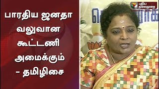 பாரதிய ஜனதா வலுவான கூட்டணி அமைக்கும் - தமிழிசை #Tamilisai #BJP #DMK