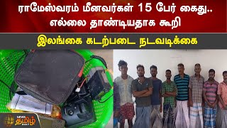 ராமேஸ்வரம் மீனவர்கள் 15 பேர் கைது.. எல்லை தாண்டியதாக கூறி இலங்கை கடற்படை நடவடிக்கை | Fisherman