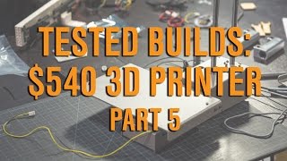 Tested Builds: $540 3D Printer, Part 5