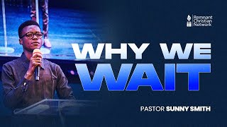 WHY WE WAIT  -  PASTOR SUNNY SMITH