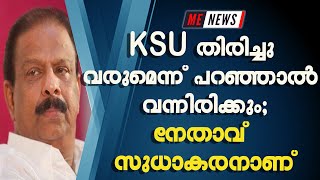 KSU തിരിച്ചു വരുമെന്ന് പറഞ്ഞാൽ വന്നിരിക്കും;നേതാവ് സുധാകരനാണ്