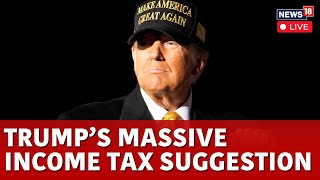 LIVE: Trump To Abolish Income Tax? | President Donald Trump's 'BIG' Income Tax Suggestion | N18G